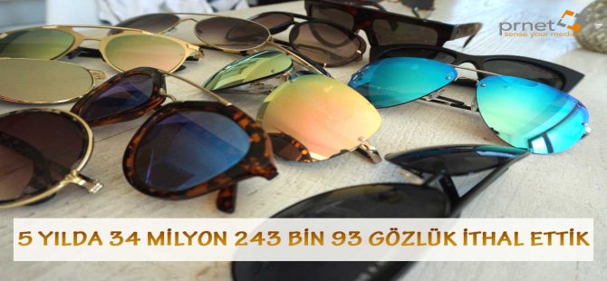 5 Yılda 34 Milyon 243 Bin 93 Gözlük İthal Ettik