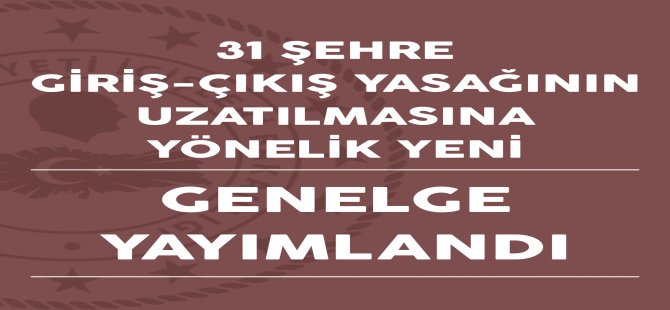 31 Şehre Giriş-Çıkış Yasağı 15 Gün Uzatıldı